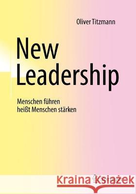 New Leadership: Menschen Führen Heißt Menschen Stärken Titzmann, Oliver 9783662660638 Springer