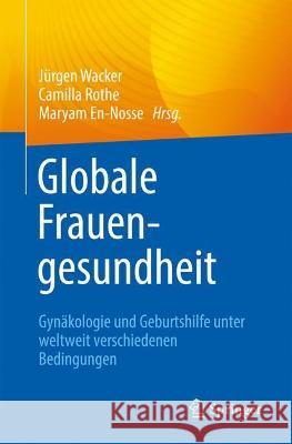 Globale Frauengesundheit: Gynäkologie Und Geburtshilfe Unter Weltweit Verschiedenen Bedingungen Wacker, Jürgen 9783662660805 Springer