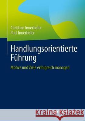 Handlungsorientierte Führung: Motive Und Ziele Erfolgreich Managen Innerhofer, Christian 9783662660829 Springer Gabler