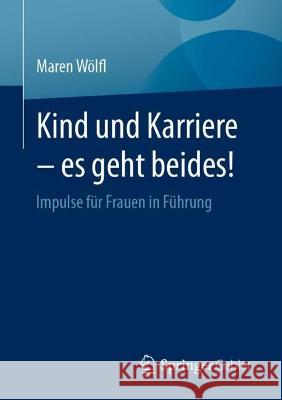 Kind Und Karriere - Es Geht Beides!: Impulse Für Frauen in Führung Wölfl, Maren 9783662660867 Springer Gabler