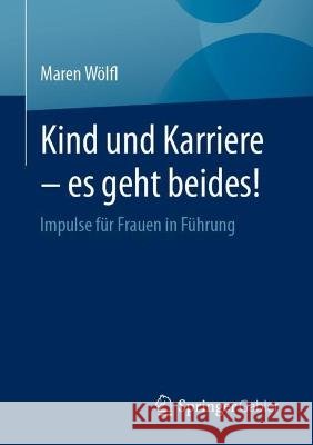Kind Und Karriere - Es Geht Beides!: Impulse Für Frauen in Führung Wölfl, Maren 9783662660867