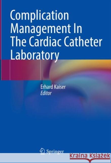 Complication Management in the Cardiac Catheter Laboratory Kaiser, Erhard 9783662660928 Springer