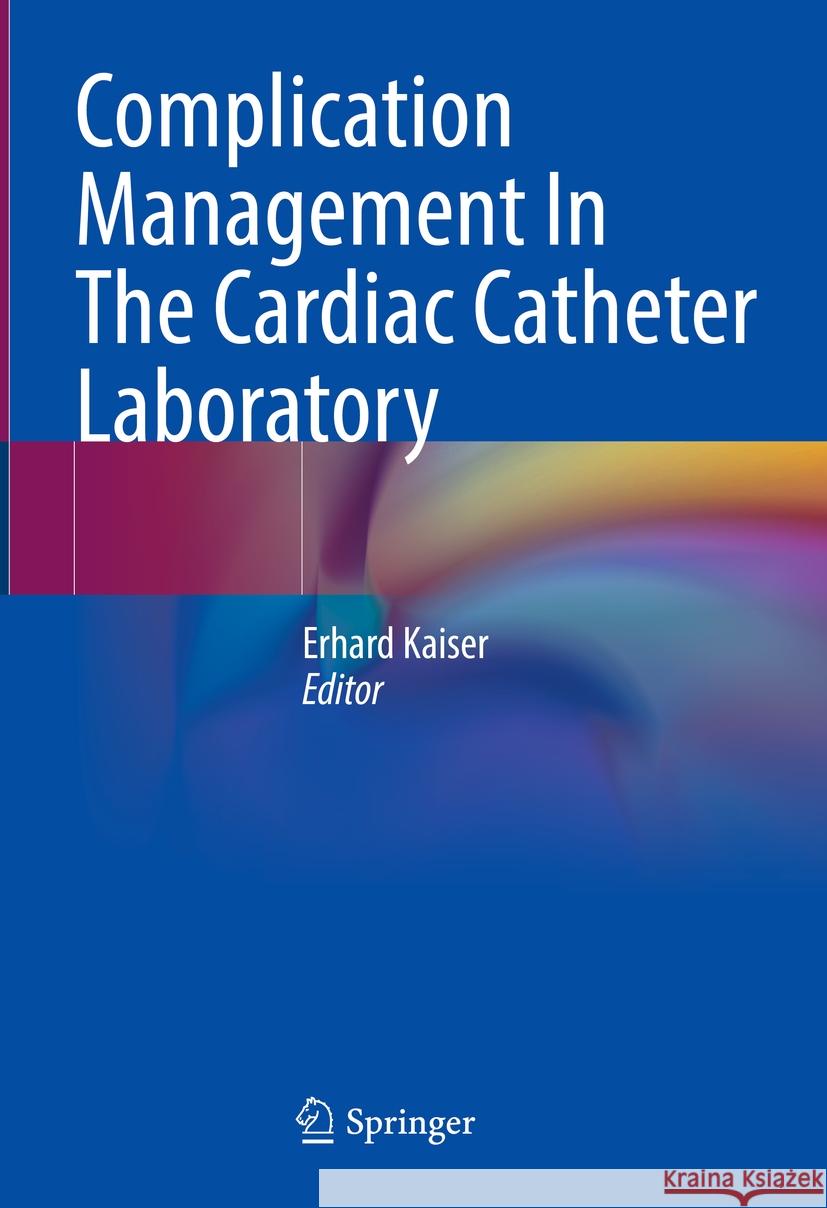Complication Management in the Cardiac Catheter Laboratory Erhard Kaiser 9783662660959 Springer