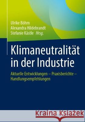Klimaneutralität in Der Industrie: Aktuelle Entwicklungen - Praxisberichte - Handlungsempfehlungen Böhm, Ulrike 9783662661246 Springer Gabler