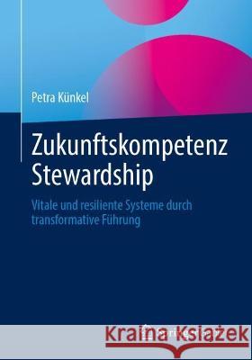 Zukunftskompetenz Stewardship: Vitale Und Resiliente Systeme Durch Transformative Führung Künkel, Petra 9783662661390 Springer Gabler