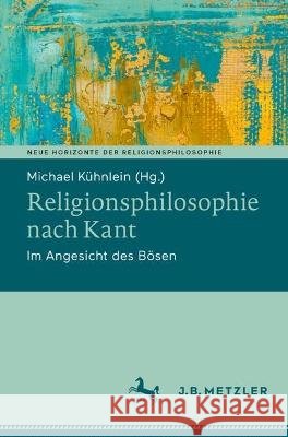 Religionsphilosophie Nach Kant: Im Angesicht Des Bösen Kühnlein, Michael 9783662661413 J.B. Metzler