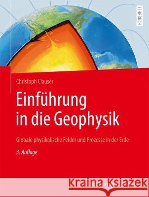 Einführung in Die Geophysik: Globale Physikalische Felder Und Prozesse in Der Erde Clauser, Christoph 9783662661635 Springer Spektrum
