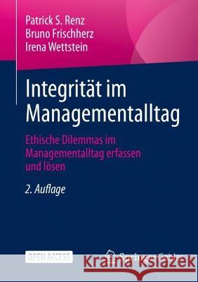 Integrität Im Managementalltag: Ethische Dilemmas Im Managementalltag Erfassen Und Lösen Renz, Patrick S. 9783662662267 Springer Gabler