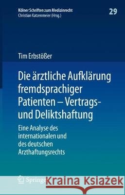 Die Ärztliche Aufklärung Fremdsprachiger Patienten - Vertrags- Und Deliktshaftung: Eine Analyse Des Internationalen Und Des Deutschen Arzthaftungsrech Erbstößer, Tim 9783662662519 Springer