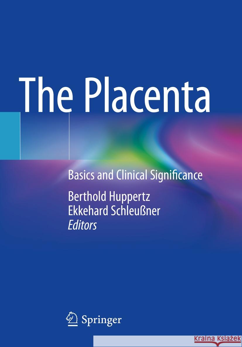 The Placenta: Basics and Clinical Significance Berthold Huppertz Ekkehard Schleu?ner 9783662662588