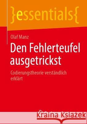 Den Fehlerteufel Ausgetrickst: Codierungstheorie Verständlich Erklärt Manz, Olaf 9783662662960