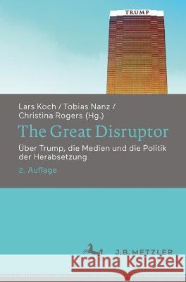 The Great Disruptor: Über Trump, Die Medien Und Die Politik Der Herabsetzung Koch, Lars 9783662663073 J.B. Metzler