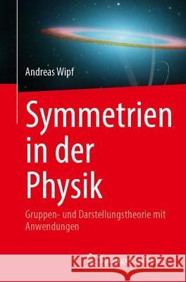 Symmetrien in der Physik: Gruppen- und Darstellungstheorie mit Anwendungen Andreas Wipf 9783662663127 Springer Spektrum