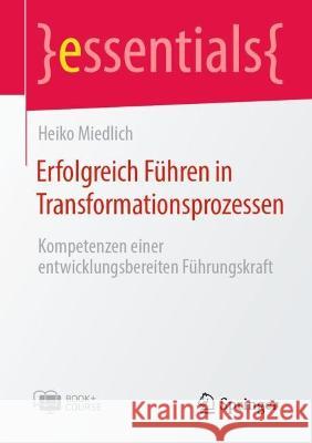 Erfolgreich Führen in Transformationsprozessen: Kompetenzen einer entwicklungsbereiten Führungskraft Miedlich, Heiko 9783662663165 Springer