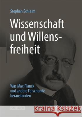 Wissenschaft und Willensfreiheit: Was Max Planck und andere Forschende herausfanden Stephan Schleim 9783662663226 Springer