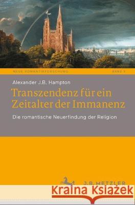 Transzendenz Für Ein Zeitalter Der Immanenz: Die Romantische Neuerfindung Der Religion Hampton, Alexander J. B. 9783662663974