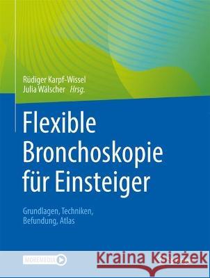 Flexible Bronchoskopie Für Einsteiger: Grundlagen, Techniken, Befundung, Atlas Karpf-Wissel, Rüdiger 9783662664100 Springer