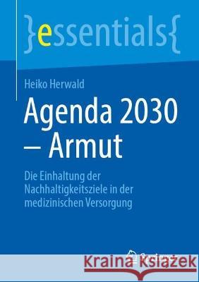 Agenda 2030 – Armut: Die Einhaltung der Nachhaltigkeitsziele in der medizinischen Versorgung Heiko Herwald 9783662664384
