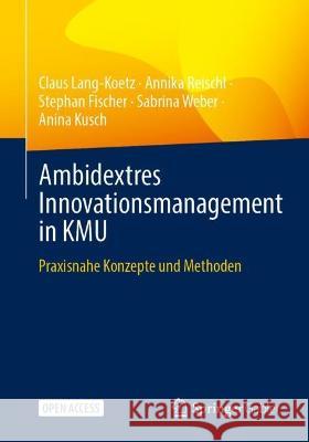 Ambidextres Innovationsmanagement in KMU: Praxisnahe Konzepte und Methoden Claus Lang-Koetz Annika Reischl Stephan Fischer 9783662664575 Springer Gabler