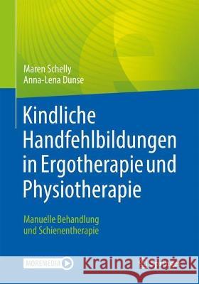 Kindliche Handfehlbildungen in Ergotherapie und Physiotherapie: Manuelle Behandlung  und Schienentherapie Maren Schelly Anna-Lena Dunse Wiebke H?lsemann 9783662664834 Springer