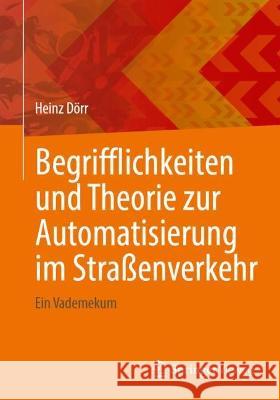 Begrifflichkeiten Und Theorie Zur Automatisierung Im Straßenverkehr: Ein Vademekum Dörr, Heinz 9783662665138 Springer Vieweg