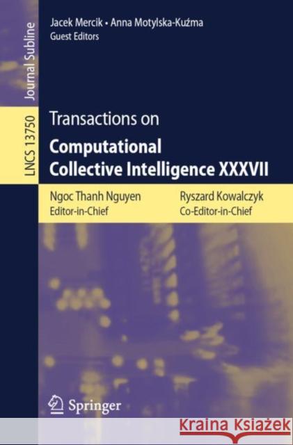 Transactions on Computational Collective Intelligence XXXVII Ngoc-Than Nguyen Ryszard Kowalczyk Jacek Mercik 9783662665961