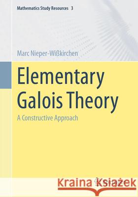 Elementary Galois Theory: A Constructive Approach Marc Nieper-Wi?kirchen 9783662666425 Springer