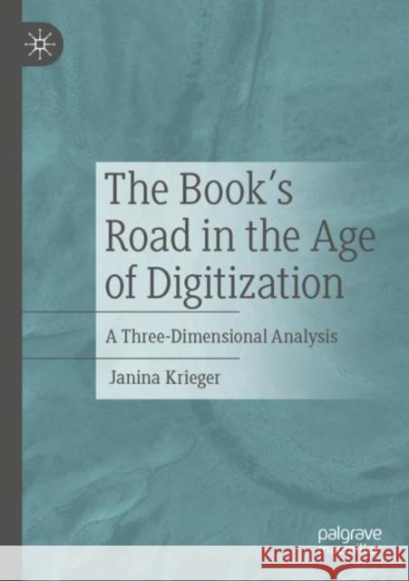 The Books' Road in the Age of Digitization: A Three-Dimensional Analysis Janina Krieger 9783662666821 Springer-Verlag Berlin and Heidelberg GmbH & 