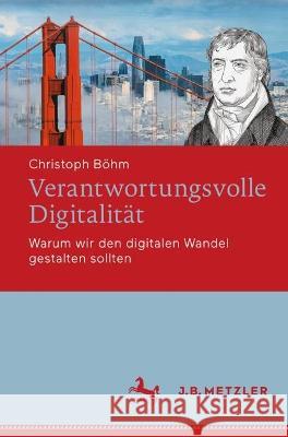 Verantwortungsvolle Digitalität: Warum Wir Den Digitalen Wandel Gestalten Sollten Böhm, Christoph 9783662667019 J.B. Metzler