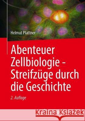 Abenteuer Zellbiologie - Streifzüge Durch Die Geschichte Plattner, Helmut 9783662667392