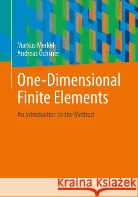 One-Dimensional Finite Elements: An Introduction to the Method Markus Merkel Andreas ?chsner 9783662667576