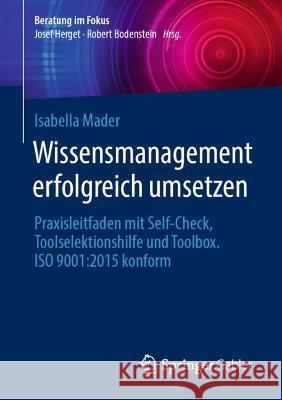 Wissensmanagement erfolgreich umsetzen: Praxisleitfaden mit Self-Check, Toolselektionshilfe und Toolbox. ISO 9001:2015 konform Isabella Mader 9783662667620 Springer Gabler