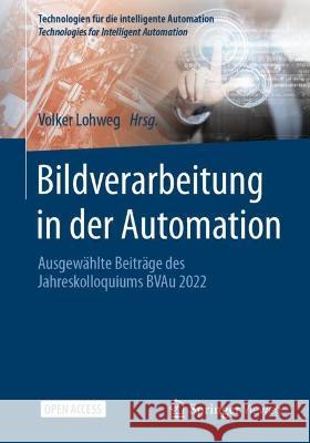 Bildverarbeitung in Der Automation: Ausgewählte Beiträge Des Jahreskolloquiums Bvau 2022 Lohweg, Volker 9783662667682 Springer Vieweg