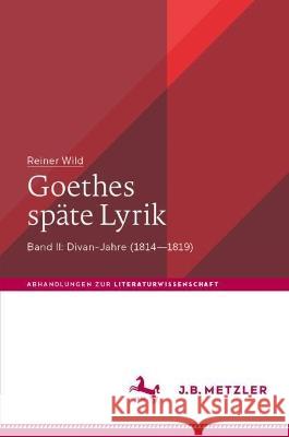 Goethes Späte Lyrik: Band II: Divan-Jahre (1814-1819) Wild, Reiner 9783662667729 J.B. Metzler