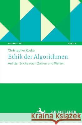 Ethik der Algorithmen: Auf der Suche nach Zahlen und Werten Christopher Koska 9783662667941 J.B. Metzler