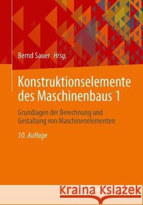 Konstruktionselemente des Maschinenbaus 1: Grundlagen der Berechnung und Gestaltung von Maschinenelementen Albert Albers Bernd Sauer Ludger Deters 9783662668221