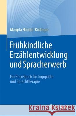 Frühkindliche Erzählentwicklung Und Spracherwerb: Ein Praxisbuch Für Logopädie Und Sprachtherapie Händel-Rüdinger, Margita 9783662668290 Springer