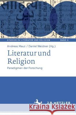 Literatur und Religion: Paradigmen der Forschung Andreas Mauz Daniel Weidner 9783662668412 J.B. Metzler