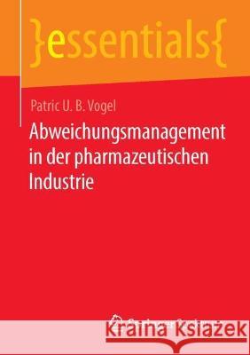 Abweichungsmanagement in der pharmazeutischen Industrie Patric U. B. Vogel 9783662668917