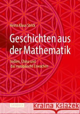 Geschichten aus der Mathematik: Indien, China und das europäische Erwachen Heinz Klaus Strick 9783662669051