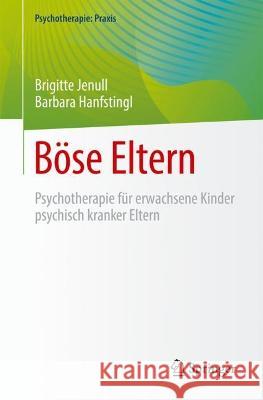 Böse Eltern: Psychotherapie für erwachsene Kinder psychisch kranker Eltern Brigitte Jenull Barbara Hanfstingl 9783662669136 Springer