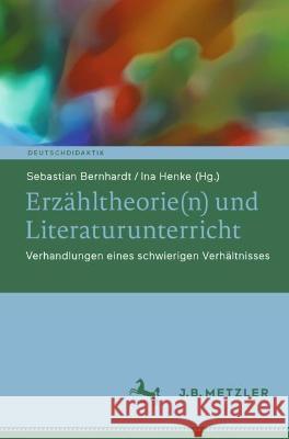 Erzähltheorie(n) und Literaturunterricht: Verhandlungen eines schwierigen Verhältnisses Sebastian Bernhardt Ina Henke 9783662669174 J.B. Metzler