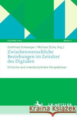 Zwischenmenschliche Beziehungen Im Zeitalter Des Digitalen: Ethische Und Interdisziplin?re Perspektiven Gottfried Schweiger Michael Zichy 9783662669303 J.B. Metzler