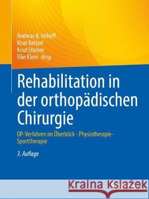 Rehabilitation in Der Orthop?dischen Chirurgie: Op-Verfahren Im ?berblick - Physiotherapie - Sporttherapie Andreas B. Imhoff Knut Beitzel Knut Stamer 9783662669402