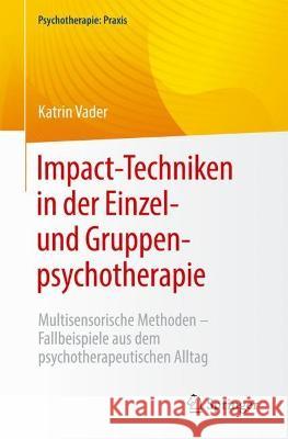 Impact-Techniken in der Einzel- und Gruppenpsychotherapie: Multisensorische Methoden - Fallbeispiele aus dem psychotherapeutischen Alltag Katrin Vader 9783662669549 Springer