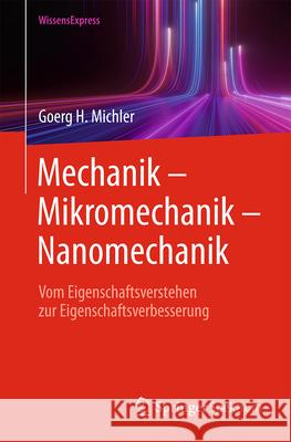 Mechanik - Mikromechanik - Nanomechanik: Vom Eigenschaftsverstehen Zur Eigenschaftsverbesserung Goerg H. Michler 9783662669655 Springer Spektrum