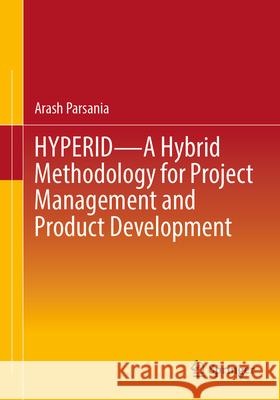 HYPERID - A Hybrid Methodology for Project Management and Product Development Arash Parsania 9783662669679 Springer