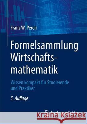 Formelsammlung Wirtschaftsmathematik: Wissen kompakt für Studierende und Praktiker Franz W. Peren 9783662669792 Springer Gabler
