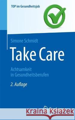 Take Care: Achtsamkeit in Gesundheitsberufen Simone Schmidt 9783662669815 Springer