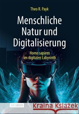 Menschliche Natur und Digitalisierung: Homo sapiens im digitalen Labyrinth Theo Payk 9783662669853 Springer